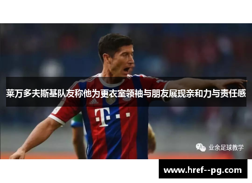 莱万多夫斯基队友称他为更衣室领袖与朋友展现亲和力与责任感