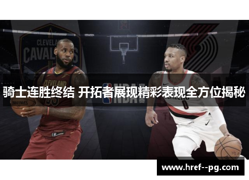 骑士连胜终结 开拓者展现精彩表现全方位揭秘